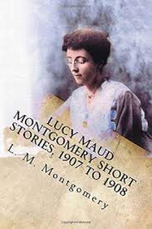 Lucy Maud Montgomery Short Stories, 1907 to 1908 by L. M. Montgomery