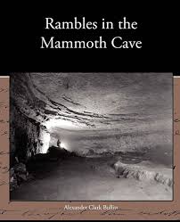 Rambles in the Mammoth Cave, during the Year 1844 by Alexander Clark Bullitt