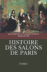 Histoire des salons de Paris (Tome 1/6) by duchesse d' Laure Junot Abrantès