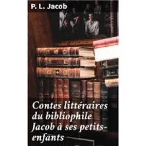 Contes littéraires du bibliophile Jacob à ses petits-enfants by P. L. Jacob