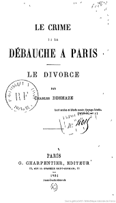 Le crime et la débauche à Paris; Le divorce by Charles Desmaze