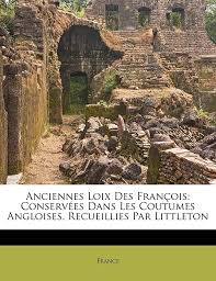 Anciennes loix des François, conservées dans les coutumes angloises, recueillies par Littleton, Vol. I