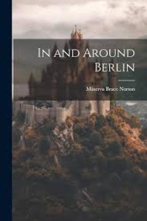 In and Around Berlin by Minerva Brace Norton