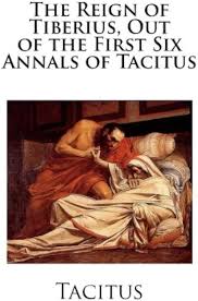 The Reign of Tiberius, Out of the First Six Annals of Tacitus; by Cornelius Tacitus