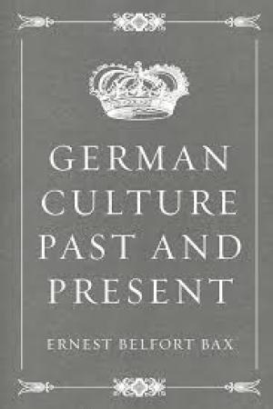 German Culture Past and Present by Ernest Belfort Bax