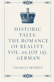 Historic Tales: The Romance of Reality. Vol. 05 (of 15), German by Charles Morris