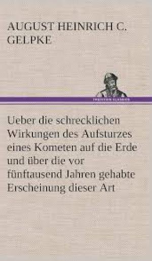 Ueber die schrecklichen Wirkungen des Aufsturzes eines Kometen auf die Erde und über die vor fünftausend Jahren gehabte Erscheinung dieser Art