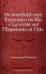 De waarheid over Esperanto en Ido = La vérité sur l'Esperanto et l'Ido by Witteryck