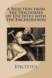 A Selection from the Discourses of Epictetus with the Encheiridion