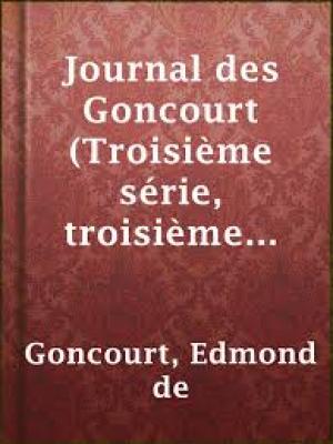 Journal des Goncourt (Troisième série, troisième volume) by Goncourt and Goncourt