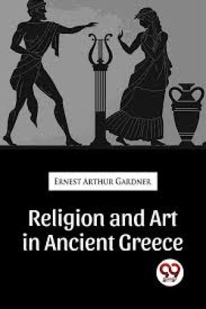 Religion and Art in Ancient Greece by Ernest Arthur Gardner